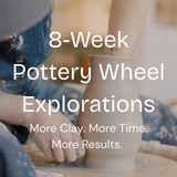 A person working at a pottery wheel with a clay vase in motion, overlaid with the text '8-Week Pottery Wheel Explorations' and 'More Clay. More Time.
