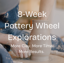 A person working at a pottery wheel with a clay vase in motion, overlaid with the text '8-Week Pottery Wheel Explorations' and 'More Clay. More Time.