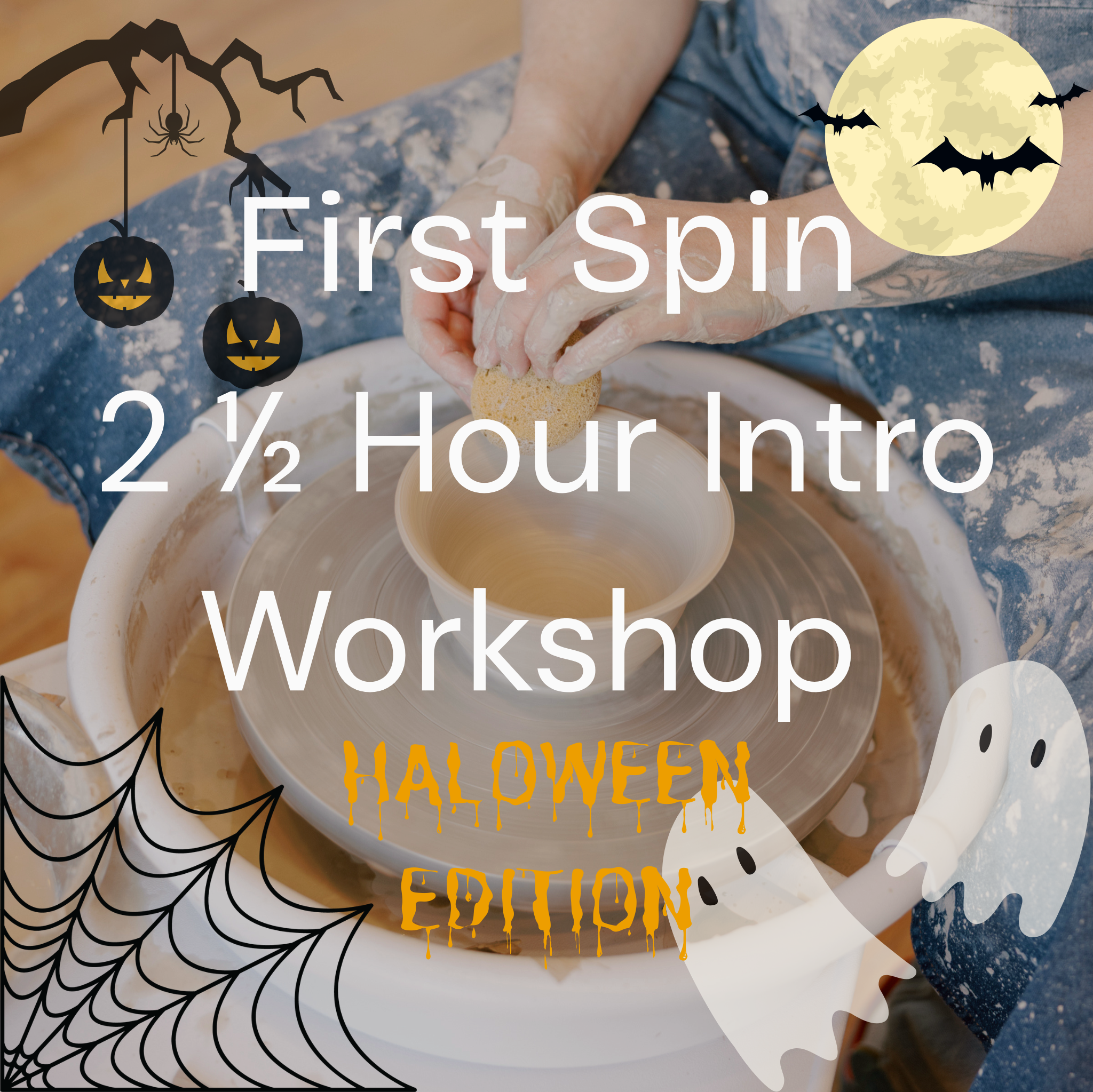 Promotional graphic for a Halloween-themed pottery workshop titled 'First Spin 2 1/2 Hour Intro Workshop HALLOWEEN EDITION'. The image shows a person's hands spinning clay on a pottery wheel, decorated with Halloween graphics including a spiderweb, jack-o'-lanterns, bats, ghosts, and a full moon.