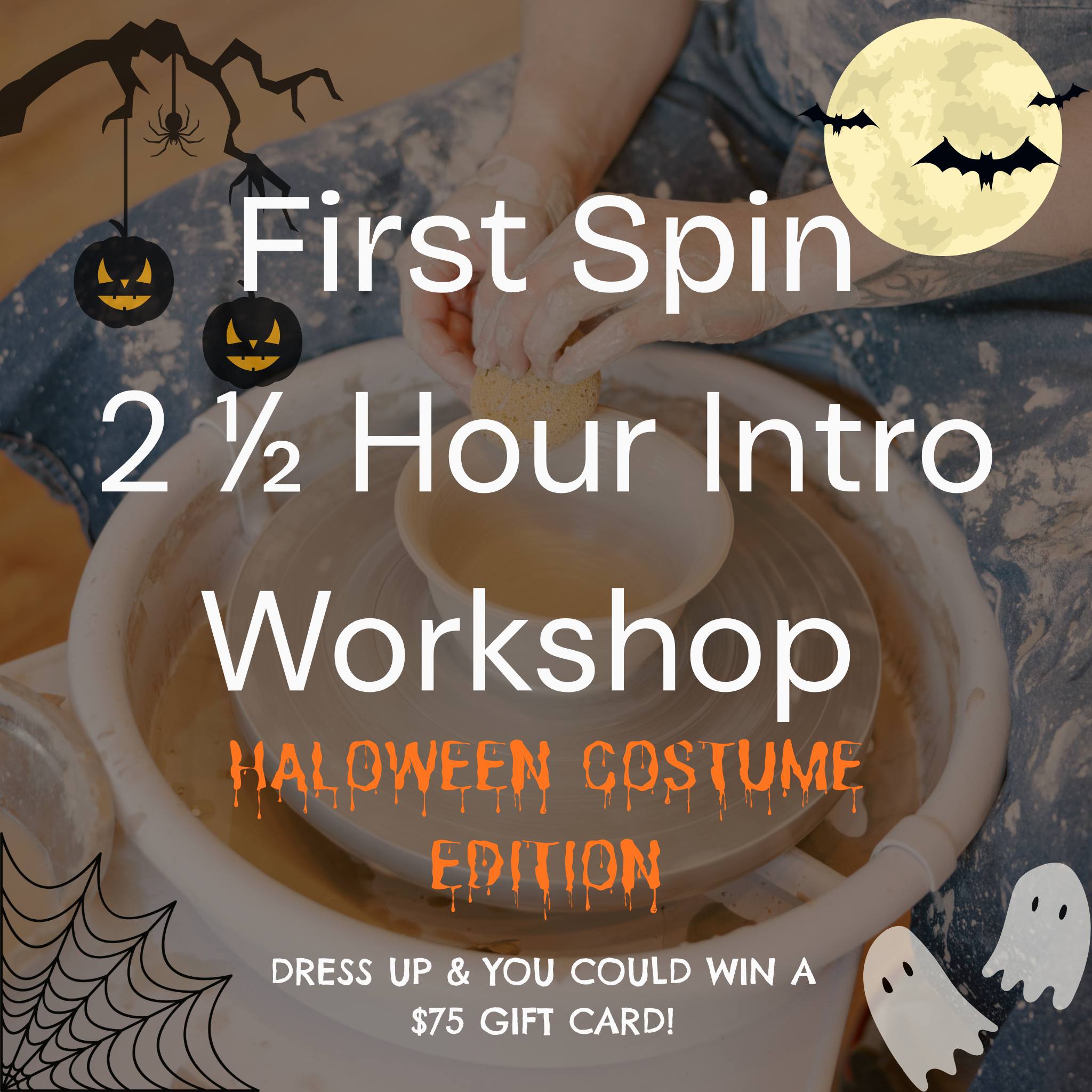 First Spin halloween edition 75$ gift card text over a photo of hands on a pottery wheel with some ghosts, a full moon and a spiderweb graphic in the corners. 